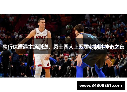 独行侠遭遇主场剧逆，勇士四人上双零封制胜神奇之夜